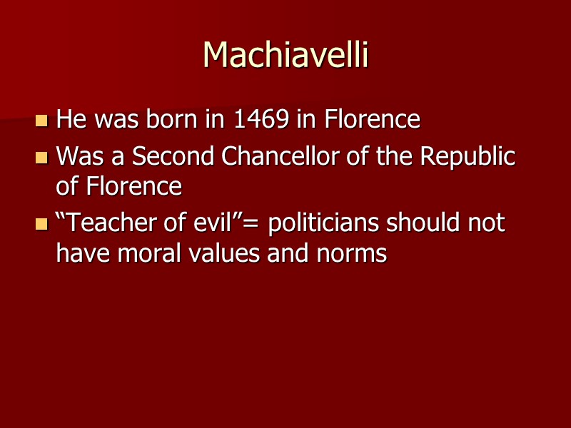 Machiavelli  He was born in 1469 in Florence Was a Second Chancellor of